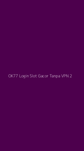 Tampilan Antarmuka Aplikasi Ok77 Login Slot Gacor Tanpa Vpn - 2