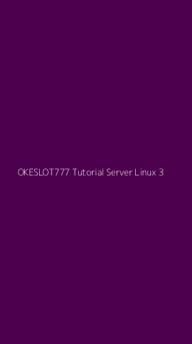Tampilan Antarmuka Aplikasi Okeslot777 Tutorial Server Linux - 3