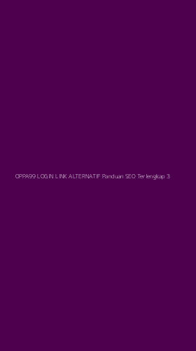 Tampilan Antarmuka Aplikasi Oppa99 Login Link Alternatif Panduan Seo Terlengkap - 3