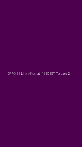 Tampilan Antarmuka Aplikasi Oppo 88 Link Alternatif Sbobet Terbaru - 2