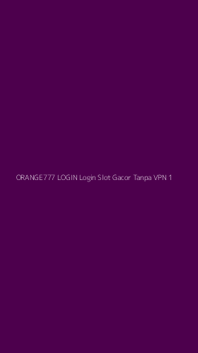 Tampilan Antarmuka Aplikasi Orange777 Login Login Slot Gacor Tanpa Vpn - 1