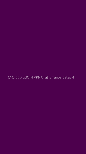 Tampilan Antarmuka Aplikasi Oyo 555 Login Vpn Gratis Tanpa Batas - 4