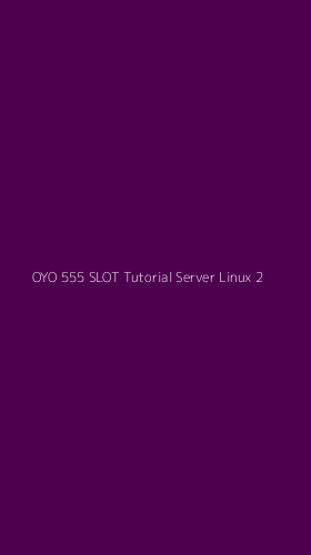 Tampilan Antarmuka Aplikasi Oyo 555 Slot Tutorial Server Linux - 2