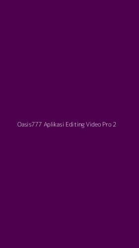 Tampilan Antarmuka Aplikasi Oasis777 Aplikasi Editing Video Pro - 2