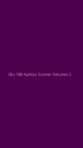 Tampilan Antarmuka Aplikasi Obs 188 Aplikasi Scanner Dokumen - 2