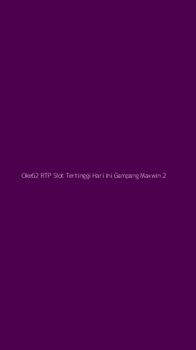 Tampilan Antarmuka Aplikasi Oke62 Rtp Slot Tertinggi Hari Ini Gampang Maxwin - 2
