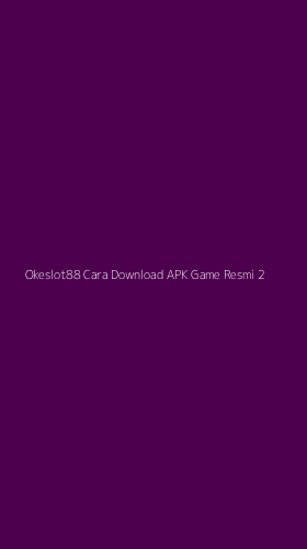 Tampilan Antarmuka Aplikasi Okeslot88 Cara Download Apk Game Resmi - 2