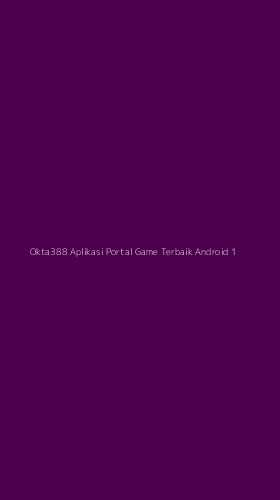 Tampilan Antarmuka Aplikasi Okta388 Aplikasi Portal Game Terbaik Android - 1