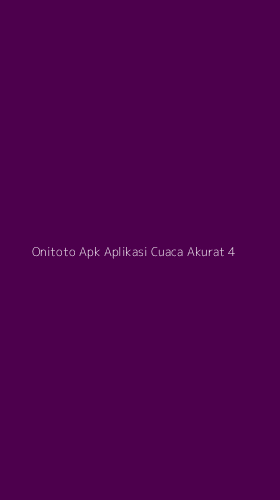 Tampilan Antarmuka Aplikasi Onitoto Apk Aplikasi Cuaca Akurat - 4