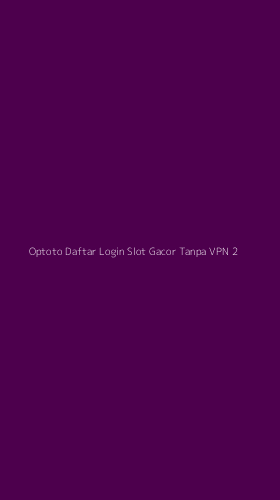 Tampilan Antarmuka Aplikasi Optoto Daftar Login Slot Gacor Tanpa Vpn - 2