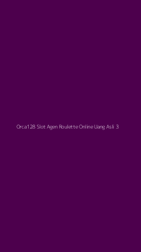 Tampilan Antarmuka Aplikasi Orca128 Slot Agen Roulette Online Uang Asli - 3