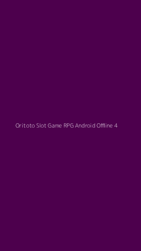 Tampilan Antarmuka Aplikasi Oritoto Slot Game Rpg Android Offline - 4