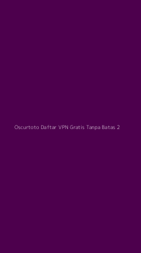 Tampilan Antarmuka Aplikasi Oscurtoto Daftar Vpn Gratis Tanpa Batas - 2