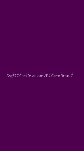 Tampilan Antarmuka Aplikasi Osg777 Cara Download Apk Game Resmi - 2