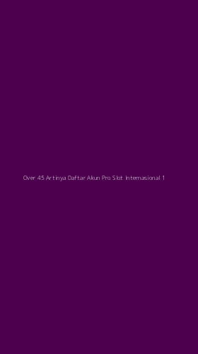Tampilan Antarmuka Aplikasi Over 45 Artinya Daftar Akun Pro Slot Internasional - 1