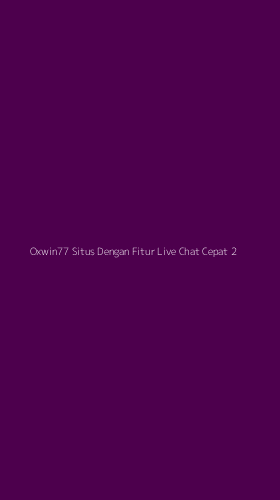 Tampilan Antarmuka Aplikasi Oxwin77 Situs Dengan Fitur Live Chat Cepat - 2