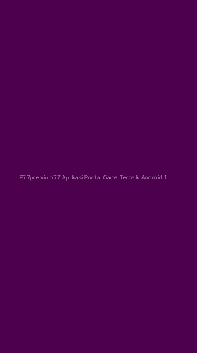 Tampilan Antarmuka Aplikasi P77premium77 Aplikasi Portal Game Terbaik Android - 1