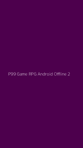 Tampilan Antarmuka Aplikasi P99 Game Rpg Android Offline - 2