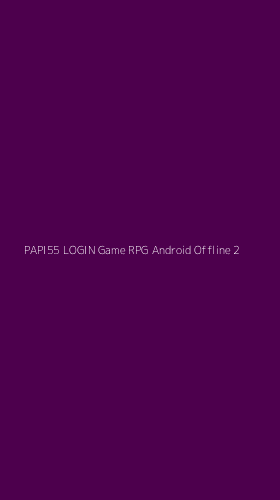 Tampilan Antarmuka Aplikasi Papi55 Login Game Rpg Android Offline - 2