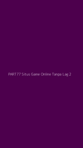 Tampilan Antarmuka Aplikasi Part77 Situs Game Online Tanpa Lag - 2