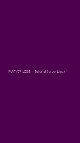 Tampilan Antarmuka Aplikasi PARTY77 LOGIN - Tutorial Server Linux - 4