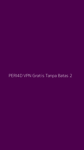 Tampilan Antarmuka Aplikasi Peri4d Vpn Gratis Tanpa Batas - 2