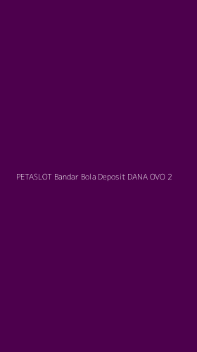 Tampilan Antarmuka Aplikasi Petaslot Bandar Bola Deposit Dana Ovo - 2
