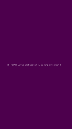 Tampilan Antarmuka Aplikasi Petaslot Daftar Slot Deposit Pulsa Tanpa Potongan - 1