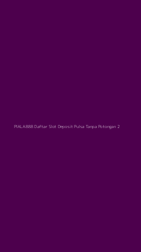 Tampilan Antarmuka Aplikasi Piala888 Daftar Slot Deposit Pulsa Tanpa Potongan - 2