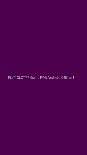 Tampilan Antarmuka Aplikasi Play Slot77 Game Rpg Android Offline - 1