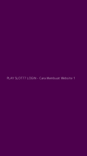 Tampilan Antarmuka Aplikasi PLAY SLOT77 LOGIN - Cara Membuat Website - 1