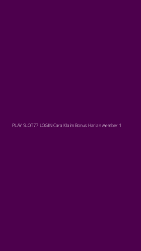 Tampilan Antarmuka Aplikasi Play Slot77 Login Cara Klaim Bonus Harian Member - 1