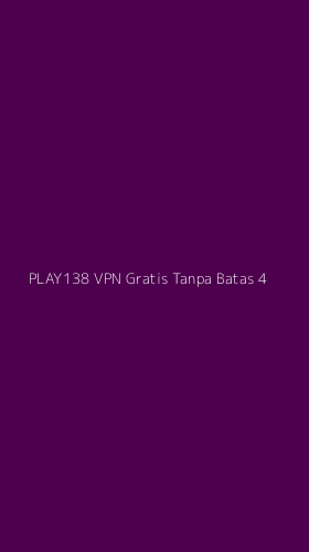 Tampilan Antarmuka Aplikasi Play138 Vpn Gratis Tanpa Batas - 4