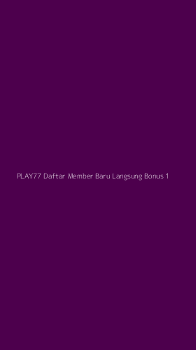 Tampilan Antarmuka Aplikasi Play77 Daftar Member Baru Langsung Bonus - 1