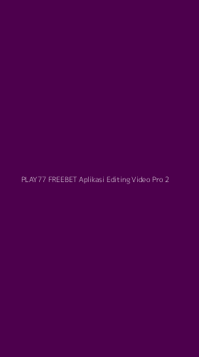 Tampilan Antarmuka Aplikasi Play77 Freebet Aplikasi Editing Video Pro - 2