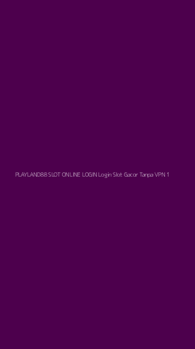 Tampilan Antarmuka Aplikasi Playland88 Slot Online Login Login Slot Gacor Tanpa Vpn - 1