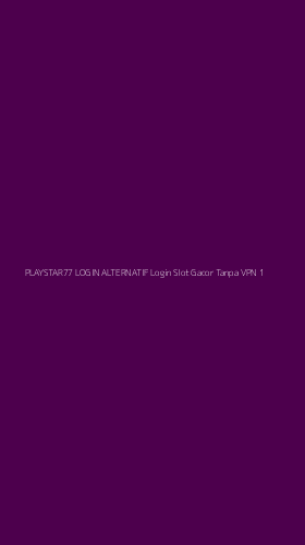 Tampilan Antarmuka Aplikasi Playstar77 Login Alternatif Login Slot Gacor Tanpa Vpn - 1