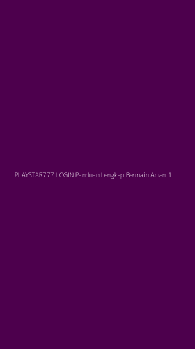 Tampilan Antarmuka Aplikasi Playstar777 Login Panduan Lengkap Bermain Aman - 1