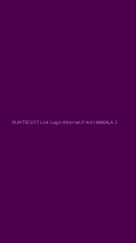 Tampilan Antarmuka Aplikasi Playtech77 Link Login Alternatif Anti Nawala - 2