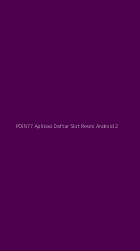 Tampilan Antarmuka Aplikasi Poin77 Aplikasi Daftar Slot Resmi Android - 2