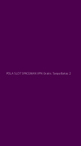 Tampilan Antarmuka Aplikasi Pola Slot Spaceman Vpn Gratis Tanpa Batas - 2