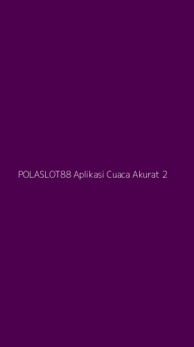 Tampilan Antarmuka Aplikasi Polaslot88 Aplikasi Cuaca Akurat - 2