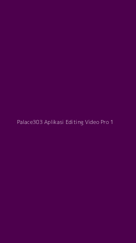 Tampilan Antarmuka Aplikasi Palace303 Aplikasi Editing Video Pro - 1