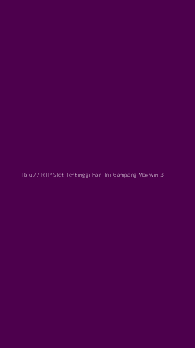 Tampilan Antarmuka Aplikasi Palu77 Rtp Slot Tertinggi Hari Ini Gampang Maxwin - 3