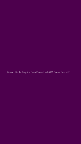 Tampilan Antarmuka Aplikasi Paman Uncle Empire Cara Download Apk Game Resmi - 2
