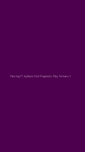 Tampilan Antarmuka Aplikasi Pancing77 Aplikasi Slot Pragmatic Play Terbaru - 1