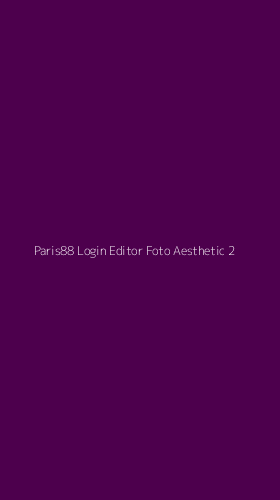 Tampilan Antarmuka Aplikasi Paris88 Login Editor Foto Aesthetic - 2