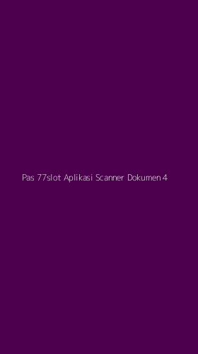 Tampilan Antarmuka Aplikasi Pas 77slot Aplikasi Scanner Dokumen - 4