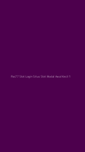 Tampilan Antarmuka Aplikasi Pas77 Slot Login Situs Slot Modal Awal Kecil - 1