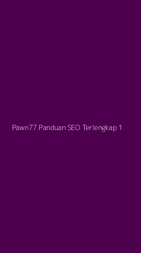 Tampilan Antarmuka Aplikasi Pawn77 Panduan Seo Terlengkap - 1